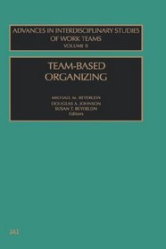 Team-Based Organizing (Advances in Interdisciplinary Studies of Work Teams, Vol 9)