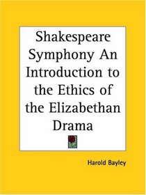 Shakespeare Symphony An Introduction to the Ethics of the Elizabethan Drama
