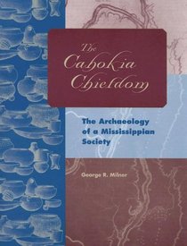 The Cahokia Chiefdom: The Archaeology of a Mississippian Society