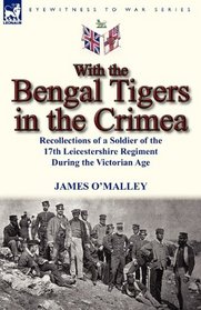 With the Bengal Tigers in the Crimea: Recollections of a Soldier of the 17th Leicestershire Regiment During the Victorian Age