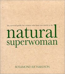 Natural Superwoman:  The Survival Guide for Women Who Have Too Much to Do