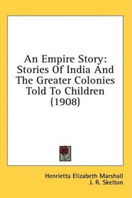An Empire Story: Stories Of India And The Greater Colonies Told To Children (1908)
