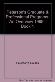 Peterson's Graduate & Professional Programs: An Overview 1999 : Book 1 (Peterson's Graduate & Professional Programs An Overview 1999)