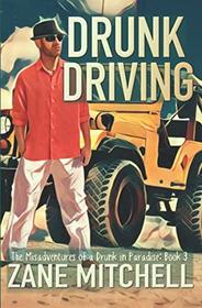 Drunk Driving: The Misadventures of a Drunk in Paradise: Book 3