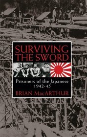 Surviving the Sword : Prisoners of the Japanese 1942 - 45