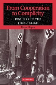 From Cooperation to Complicity: Degussa in the Third Reich