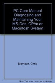 PC Care Manual Diagnosing and Maintaining Your MS-Dos, CP/m or Macintosh System