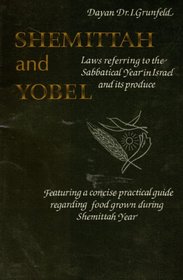 Shemittah & Yobel:Laws Refering to the Sabbatical Year in Israel and its Produce; Featuring a consice practical guide regarding food grown during shemittah yea