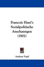 Francois Huet's Sozialpolitische Anschaungen (1901) (German Edition)