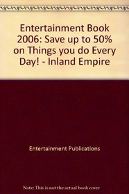 Entertainment Book 2006: Save up to 50% on Things you do Every Day!  - Inland Empire