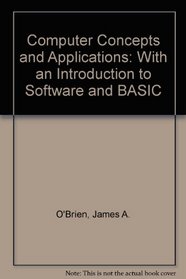 Computer Concepts and Applications: With an Introduction to Software and Basic