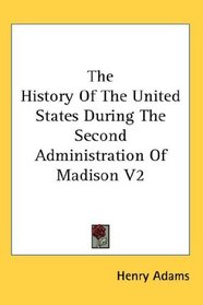 The History Of The United States During The Second Administration Of Madison V2