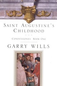 Saint Augustine's Childhood: Confessions (Testimony, Bk 1)