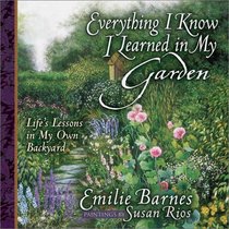 Everything I Know I Learned in My Garden: Life's Lessons in My Own Backyard