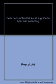 Beer cans unlimited: A value guide to beer can collecting