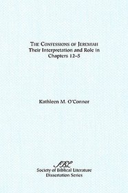 The Confessions of Jeremiah: Their Interpretation and Their Role in Chapters 1-25