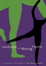 Landscape With Moving Figures: A Decade on Dance (Contemporary Discourse on Movement and Dance)