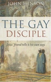 The Gay Disciple: Jesus' Friend Tells It His Own Way
