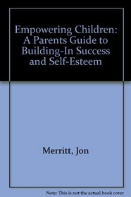 Empowering Children: A Parents Guide to Building-In Success and Self-Esteem