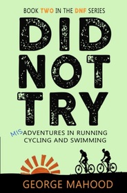 Did Not Try: Misadventures in Running, Cycling and Swimming (DNF, Bk 2)