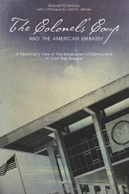 The Colonels' Coup and the American Embassy: A Diplomat's View of the Breakdown of Democracy in Cold War Greece (ADST-DACOR Diplomats and Diplomacy Series)