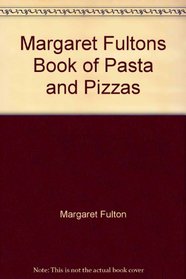 Margaret Fultons Book of Pasta and Pizzas