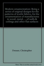 Modern ornamentation: Being a series of original designs for the patterns of textile fabrics, for the ornamentation of manufactures in wood, metal, ... of walls & ceilings and other flat surfaces