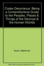 Codex Derynianus: Being a Comprehensive Guide to the Peoples, Places & Things of the Derynye & the Human Worlds