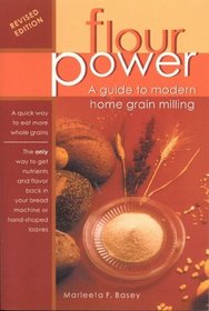 Flour Power : A Guide To Modern Home Grain Milling