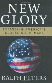 New Glory : Expanding America's Global Supremacy