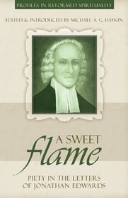 A Sweet Flame: Piety in the Letters of Jonathan Edwards (Profiles in Reformed Spirituality)