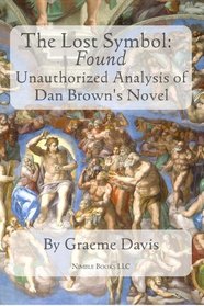 THE LOST SYMBOL -- Found: Unauthorized Analysis of Dan Brown's Novel