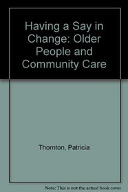Having a Say in Change: Older People and Community Care
