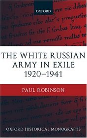 The White Russian Army in Exile 1920-1941 (Oxford Historical Monographs)