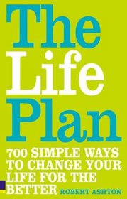 The Life Plan: 700 Simple Ways to Change Your Life for the Better