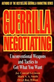 Guerrilla Negotiating : Unconventional Weapons and Tactics to Get What You Want (Guerrilla Marketing S.)