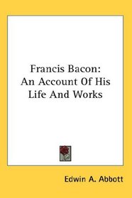 Francis Bacon: An Account Of His Life And Works