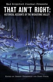 That Ain't Right: Historical Accounts of the Miskatonic Valley (Mad Scientist Journal Presents) (Volume 1)