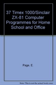 Thirty-Seven Timex One Thousand/Sinclair Zx-Eighty-One Programs for Home, School, Office