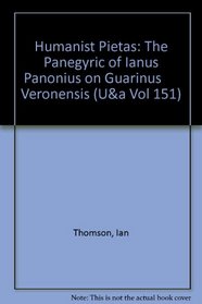 Humanist Pietas: The Panegyric of Ianus Panonius on Guarinus      Veronensis (U&a Vol 151)