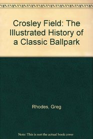 Crosley Field: The Illustrated History of a Classic Ballpark