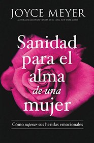 Sanidad para el alma de una mujer: Cmo superar sus heridas emocionales (Spanish Edition)