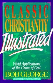 Classic Christianity Illustrated: Vivid Applications of the Grace of God
