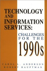 Technology and Information Services: Challenges for the 1990's (Information Management, Policy, and Services)
