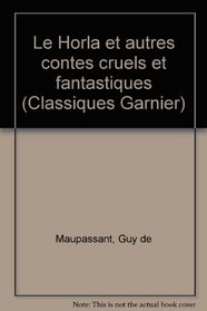 Le Horla et autres contes cruels et fantastiques (Classiques Garnier)