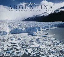 Argentina, Un Mundo de Paisajes =: Argentina, a World of Landscapes = Argentina, Um Mundo de Paisagens