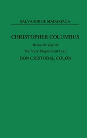 Christopher Columbus : Being the Life of the Very Magnificent Lord Don Cristobal Colon