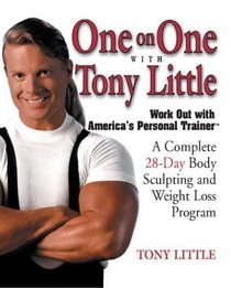 One on One With Tony Little : A Complete 28-Day Body Sculpting and Weight Loss Program