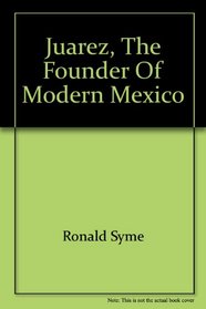 Juarez, the Founder of Modern Mexico
