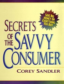 Secrets of the Savvy Consumer: Save Big Money on Everything You Buy